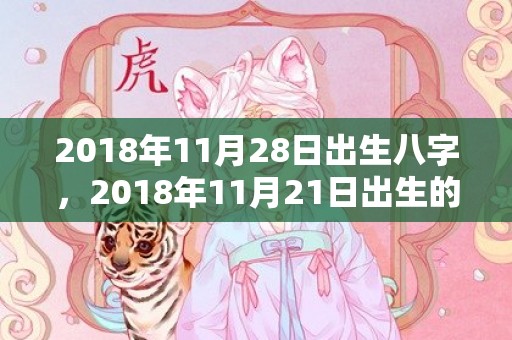 2018年11月28日出生八字，2018年11月21日出生的女孩怎么取名？命运如何？