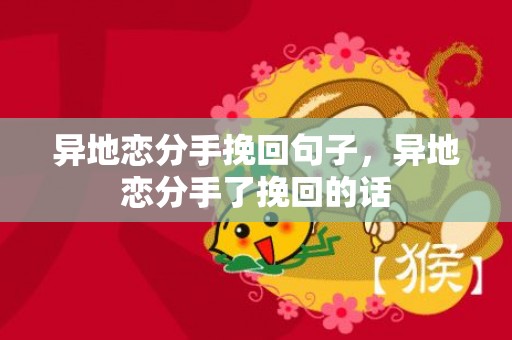 异地恋分手挽回句子，异地恋分手了挽回的话