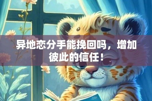 异地恋分手能挽回吗，增加彼此的信任！