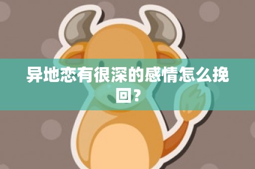 异地恋有很深的感情怎么挽回？