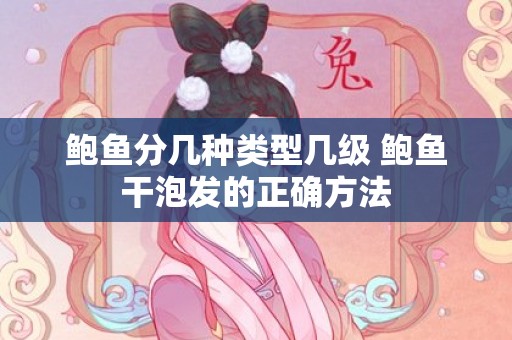 鲍鱼分几种类型几级 鲍鱼干泡发的正确方法