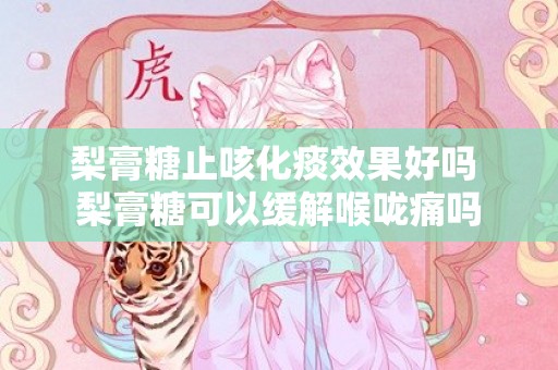 梨膏糖止咳化痰效果好吗 梨膏糖可以缓解喉咙痛吗