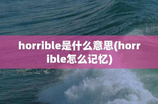 horrible是什么意思(horrible怎么记忆)