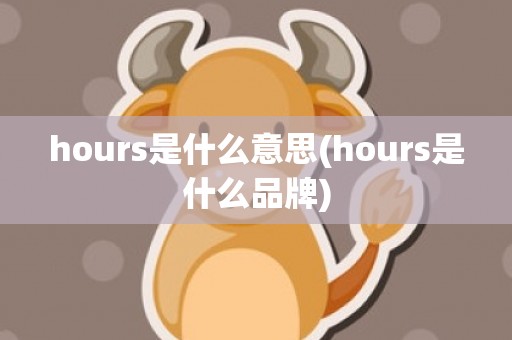 hours是什么意思(hours是什么品牌)