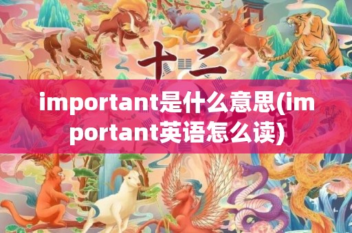 important是什么意思(important英语怎么读)