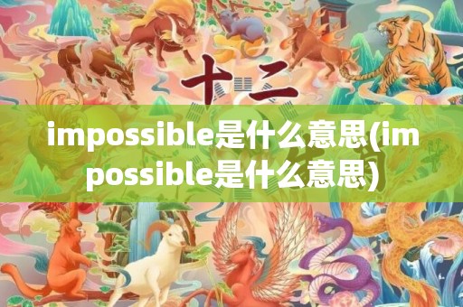 impossible是什么意思(impossible是什么意思)