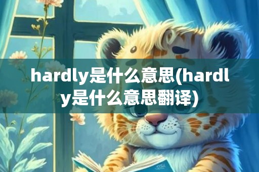 hardly是什么意思(hardly是什么意思翻译)