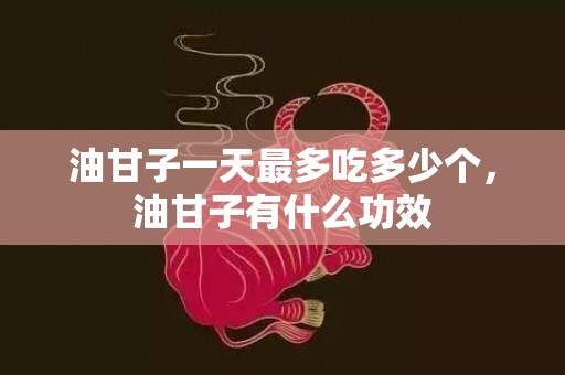 油甘子一天最多吃多少个，油甘子有什么功效