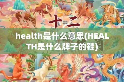 health是什么意思(HEALTH是什么牌子的鞋)