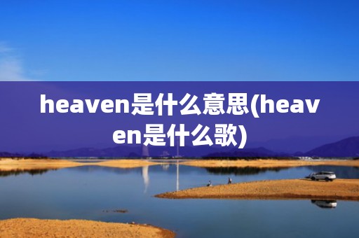 heaven是什么意思(heaven是什么歌)
