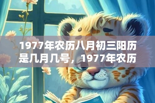 1977年农历八月初三阳历是几月几号，1977年农历八月二十五是什么星座