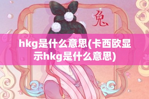 hkg是什么意思(卡西欧显示hkg是什么意思)