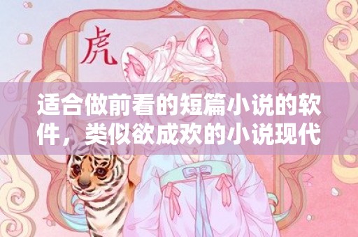 适合做前看的短篇小说的软件，类似欲成欢的小说现代