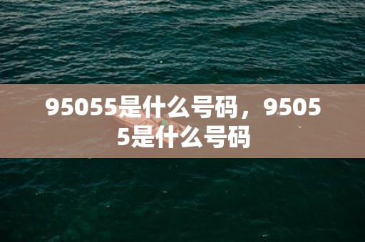 95055是什么号码，95055是什么号码
