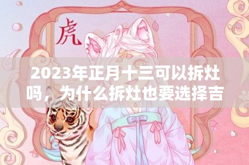2023年正月十三可以拆灶吗，为什么拆灶也要选择吉日