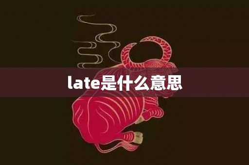 late是什么意思