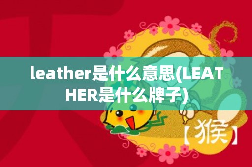 leather是什么意思(LEATHER是什么牌子)