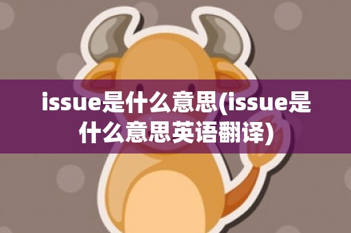 issue是什么意思(issue是什么意思英语翻译)