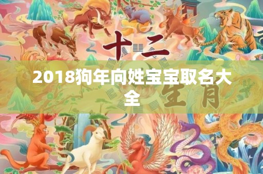 2018狗年向姓宝宝取名大全
