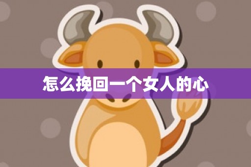 怎么挽回一个女人的心