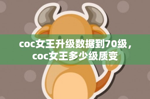coc女王升级数据到70级，coc女王多少级质变