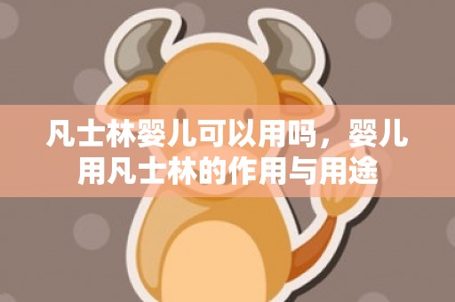 凡士林婴儿可以用吗，婴儿用凡士林的作用与用途