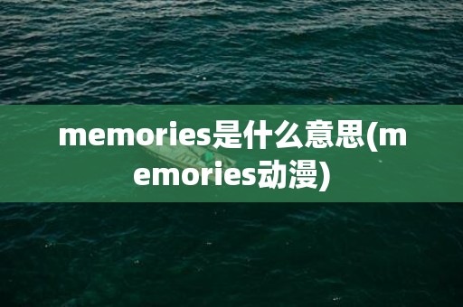 memories是什么意思(memories动漫)
