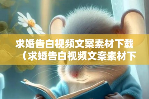 求婚告白视频文案素材下载（求婚告白视频文案素材下载大全）