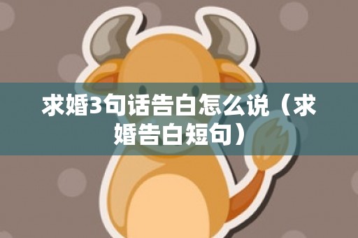 求婚3句话告白怎么说（求婚告白短句）