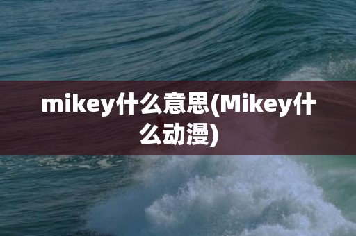 mikey什么意思(Mikey什么动漫)