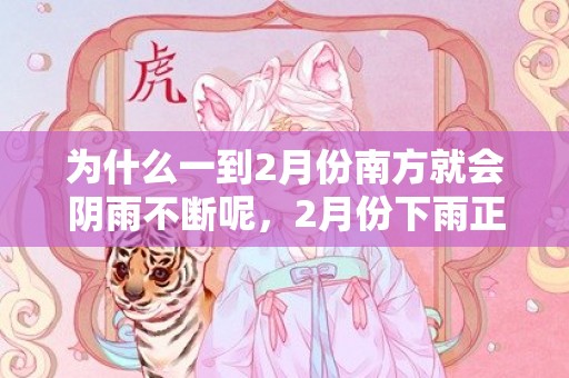 为什么一到2月份南方就会阴雨不断呢，2月份下雨正常吗