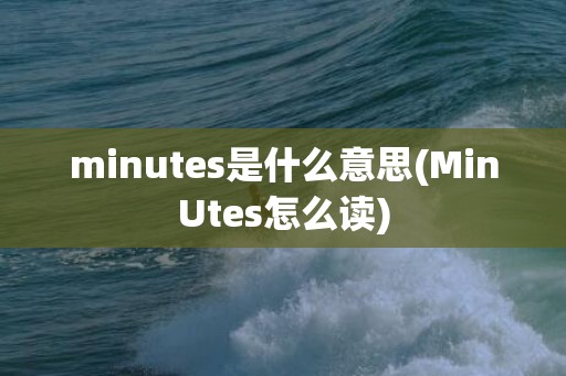 minutes是什么意思(MinUtes怎么读)