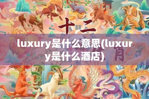 luxury是什么意思(luxury是什么酒店)
