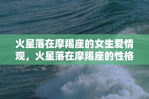 火星落在摩羯座的女生爱情观，火星落在摩羯座的性格特点