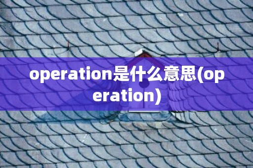 operation是什么意思(operation)