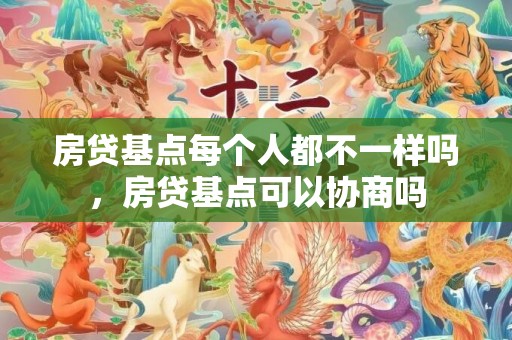 房贷基点每个人都不一样吗，房贷基点可以协商吗