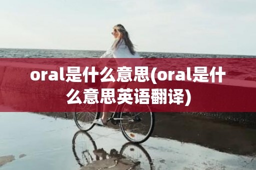 oral是什么意思(oral是什么意思英语翻译)