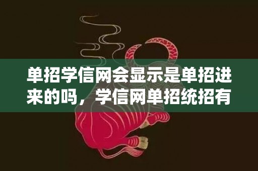 单招学信网会显示是单招进来的吗，学信网单招统招有区别吗