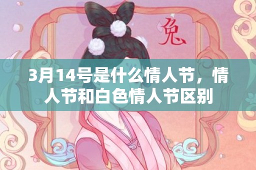 3月14号是什么情人节，情人节和白色情人节区别