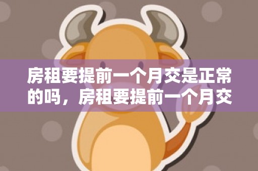房租要提前一个月交是正常的吗，房租要提前一个月交不给会怎么样