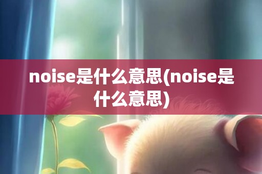 noise是什么意思(noise是什么意思)