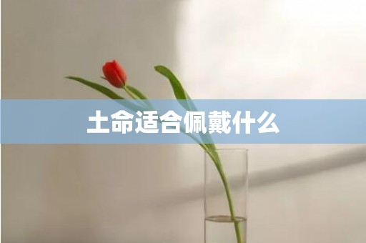 土命适合佩戴什么