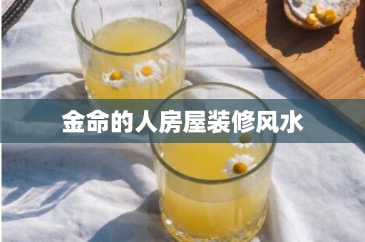 金命的人房屋装修风水