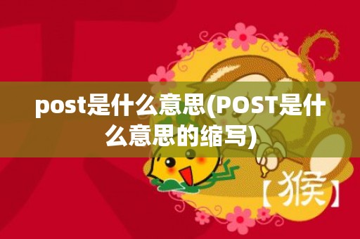 post是什么意思(POST是什么意思的缩写)