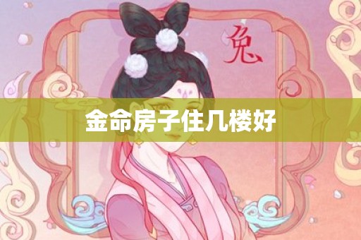金命房子住几楼好