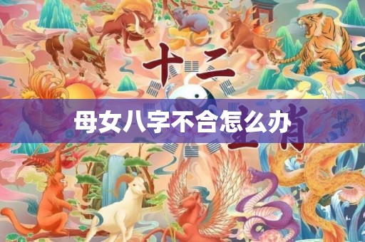 母女八字不合怎么办