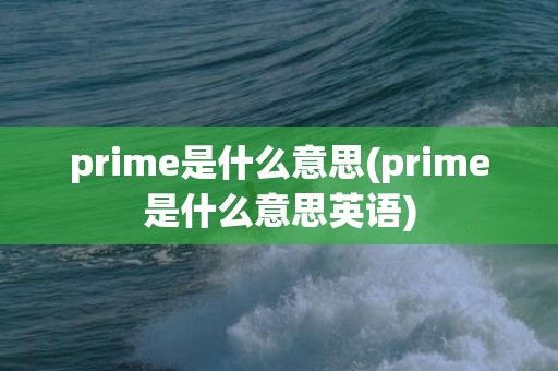 prime是什么意思(prime是什么意思英语)
