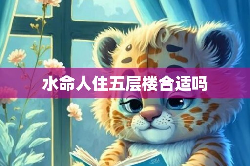 水命人住五层楼合适吗