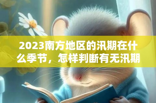 2023南方地区的汛期在什么季节，怎样判断有无汛期