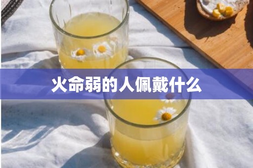 火命弱的人佩戴什么